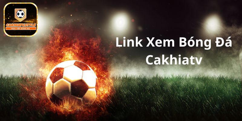 Cập nhật link vào Cakhiatv mới 2024