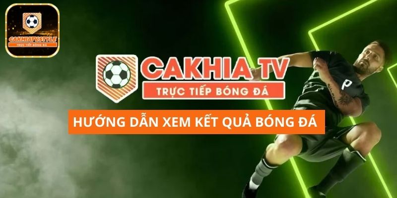 Quy trình xem kết quả bóng đá tại Cakhiatv