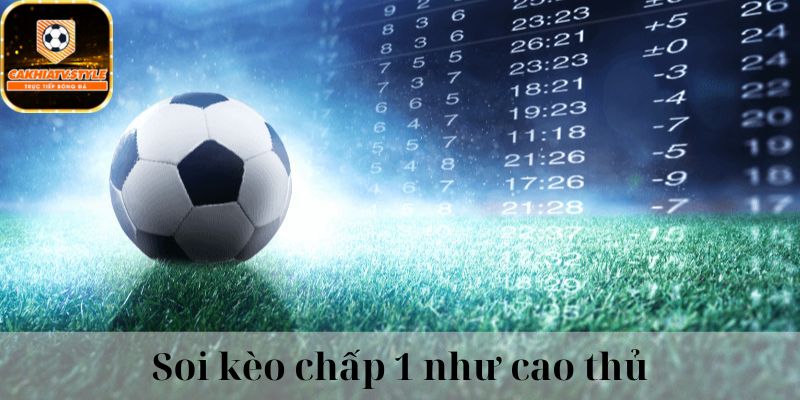 Kinh nghiệm soi kèo chấp 1 trái bóng đá trực tuyến